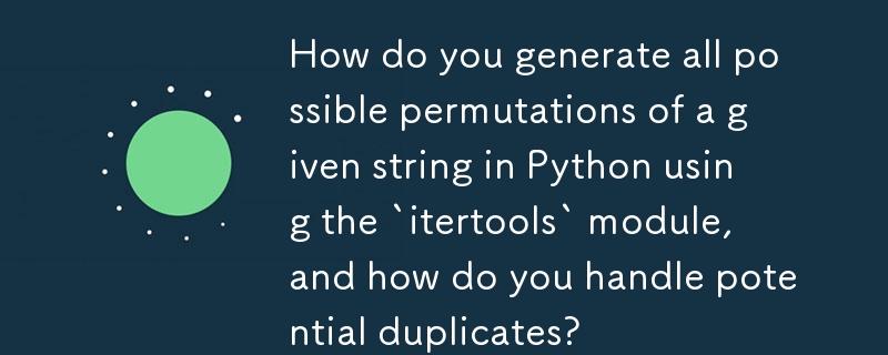 How do you generate all possible permutations of a given string in Python using the `itertools` module, and how do you handle potential duplicates? 
