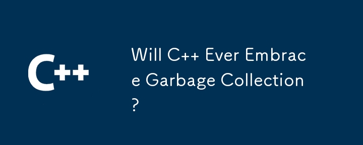 Will C   Ever Embrace Garbage Collection? 
