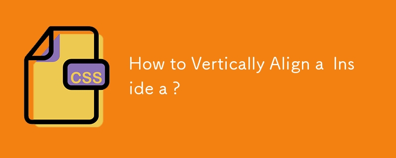 How to Vertically Align a  Inside a ? 
