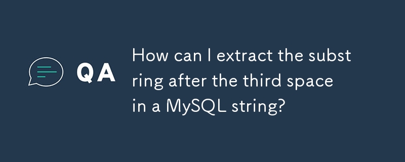 How can I extract the substring after the third space in a MySQL string? 
