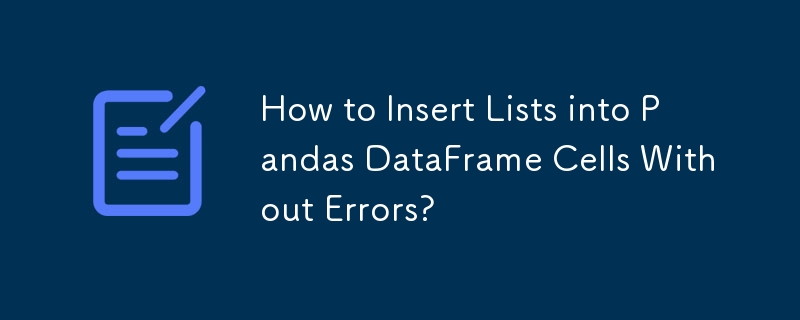 How to Insert Lists into Pandas DataFrame Cells Without Errors? 
