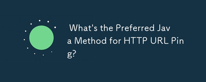  What\'s the Preferred Java Method for HTTP URL Ping? 
