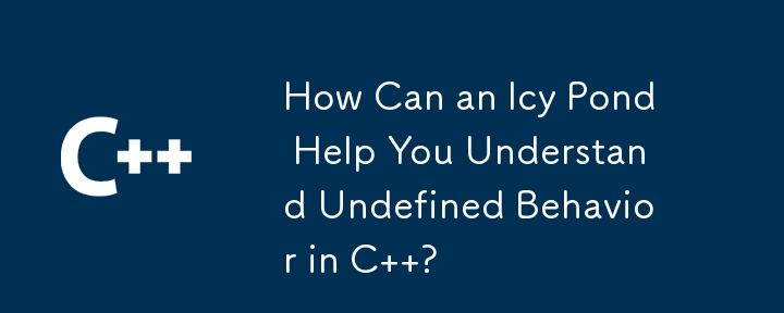 How Can an Icy Pond Help You Understand Undefined Behavior in C  ? 
