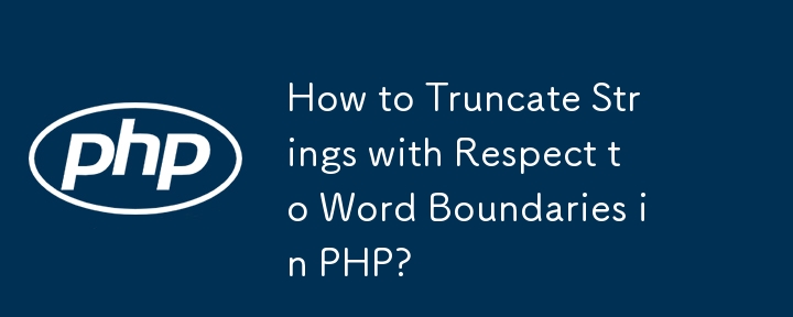 How to Truncate Strings with Respect to Word Boundaries in PHP?