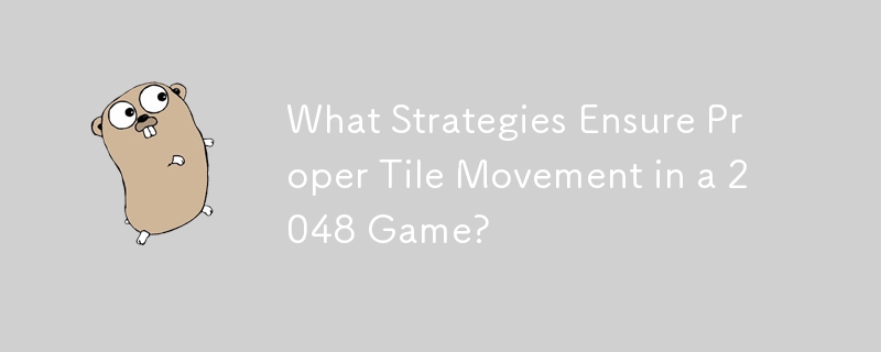 What Strategies Ensure Proper Tile Movement in a 2048 Game?