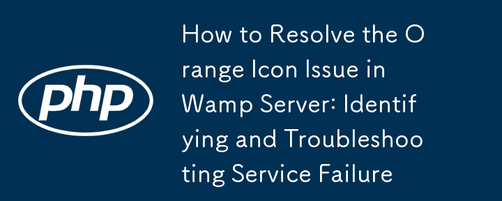 How to Resolve the Orange Icon Issue in Wamp Server: Identifying and Troubleshooting Service Failures