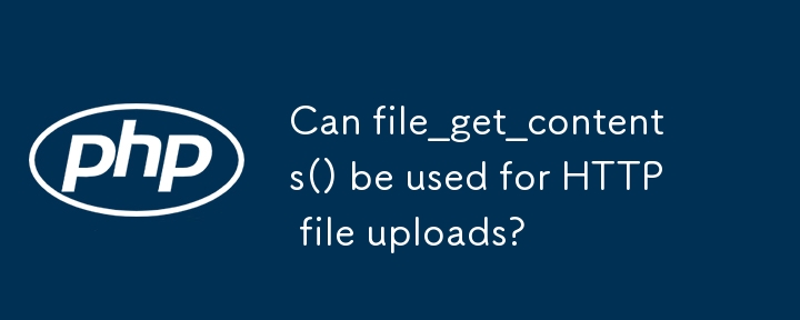 Can file_get_contents() be used for HTTP file uploads?