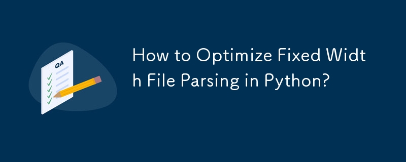 How to Optimize Fixed Width File Parsing in Python? 
