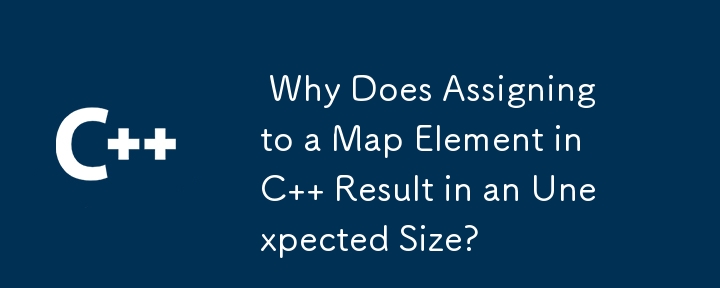  Why Does Assigning to a Map Element in C   Result in an Unexpected Size? 
