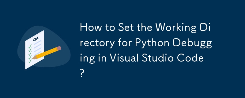 How to Set the Working Directory for Python Debugging in Visual Studio Code?