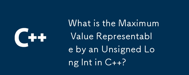 What is the Maximum Value Representable by an Unsigned Long Int in C  ? 
