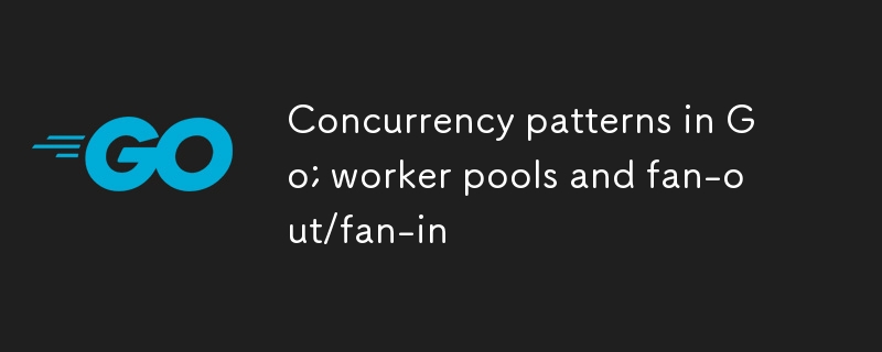 Concurrency patterns in Go; worker pools and fan-out/fan-in