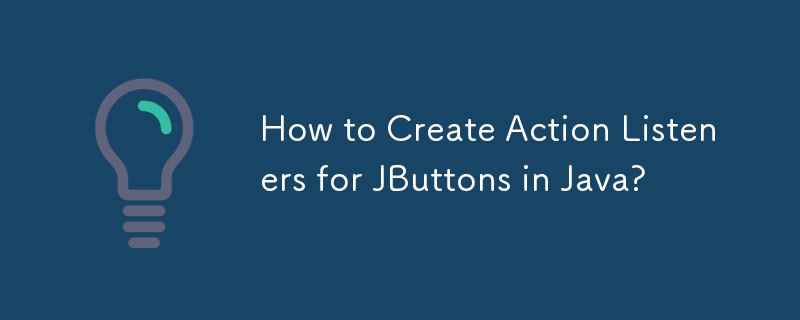 How to Create Action Listeners for JButtons in Java? 
