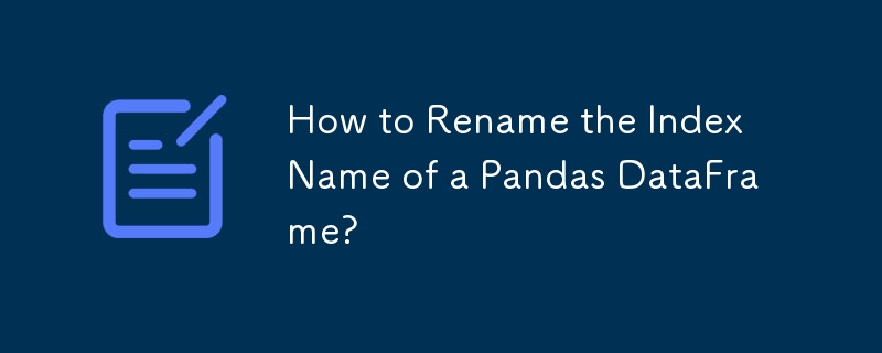 How to Rename the Index Name of a Pandas DataFrame?