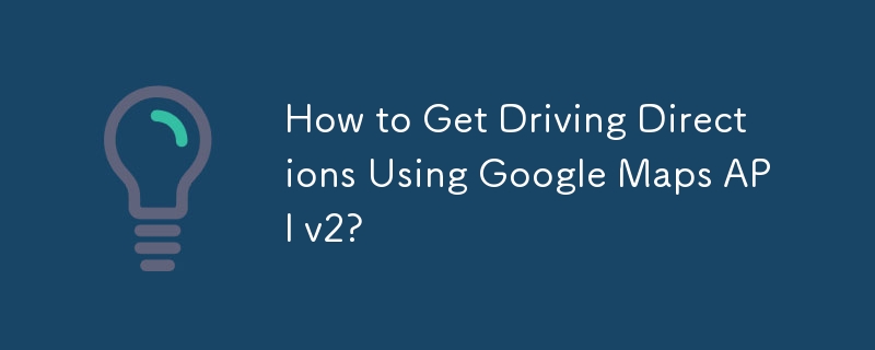 How to Get Driving Directions Using Google Maps API v2? 
