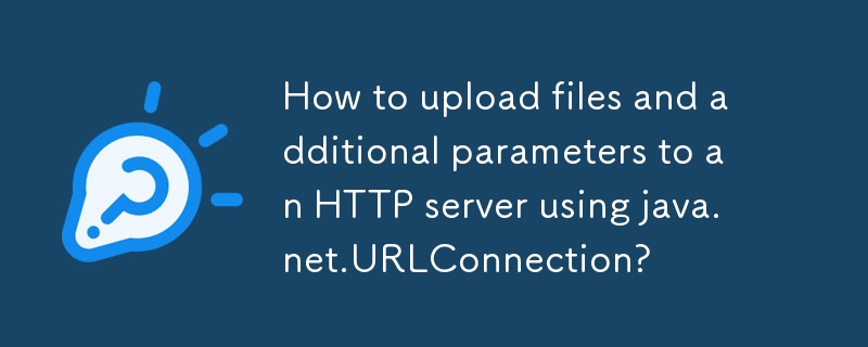 How to upload files and additional parameters to an HTTP server using java.net.URLConnection? 
