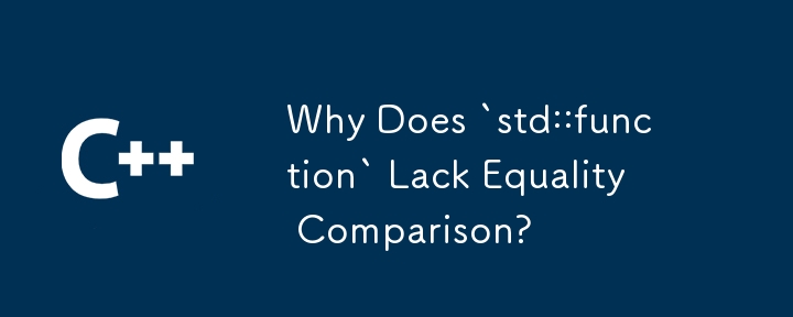 Why Does `std::function` Lack Equality Comparison? 
