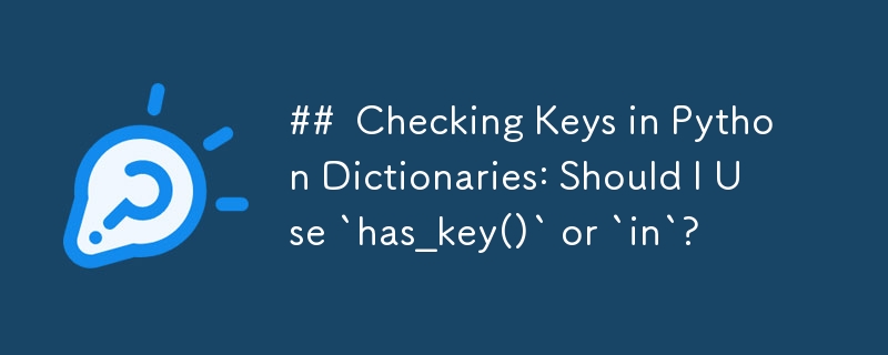 ##  Checking Keys in Python Dictionaries: Should I Use `has_key()` or `in`? 
