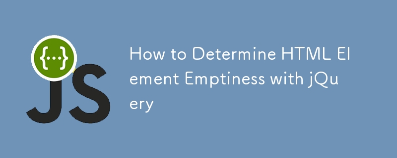 How to Determine HTML Element Emptiness with jQuery