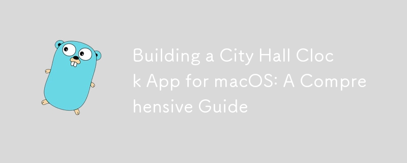 Building a City Hall Clock App for macOS: A Comprehensive Guide