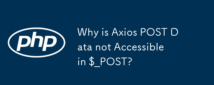 Why is Axios POST Data not Accessible in $_POST?