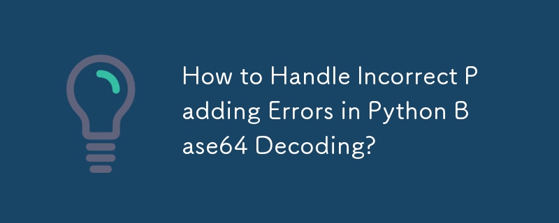 How to Handle Incorrect Padding Errors in Python Base64 Decoding?