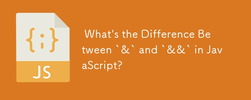  What\'s the Difference Between `&` and `&&` in JavaScript? 
