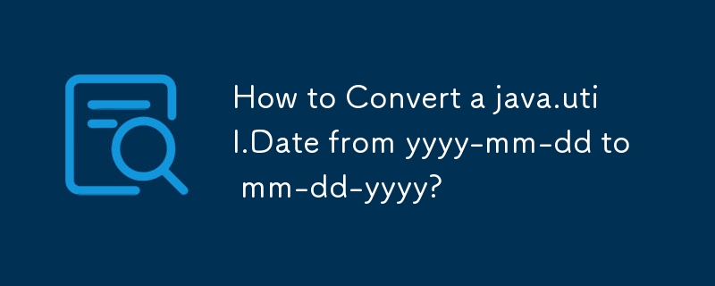 How to Convert a java.util.Date from yyyy-mm-dd to mm-dd-yyyy? 
