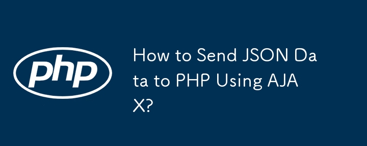 How to Send JSON Data to PHP Using AJAX? 
