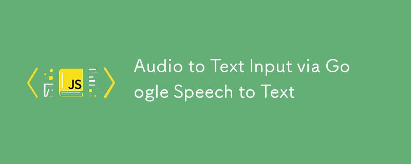 Audio to Text Input via Google Speech to Text