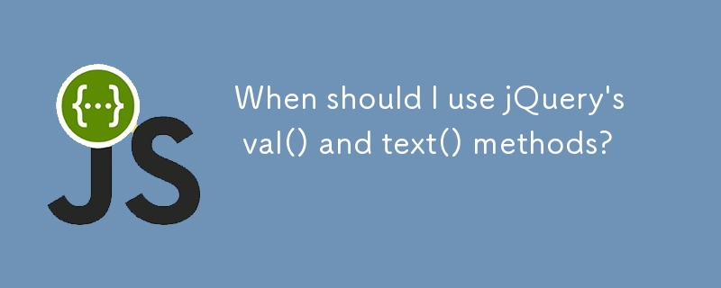 When should I use jQuery\'s val() and text() methods? 
