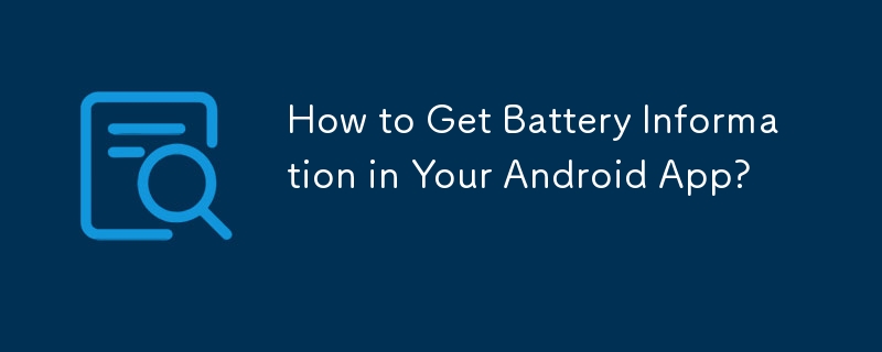 How to Get Battery Information in Your Android App? 
