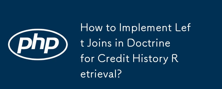 How to Implement Left Joins in Doctrine for Credit History Retrieval? 
