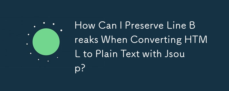 How Can I Preserve Line Breaks When Converting HTML to Plain Text with Jsoup? 
