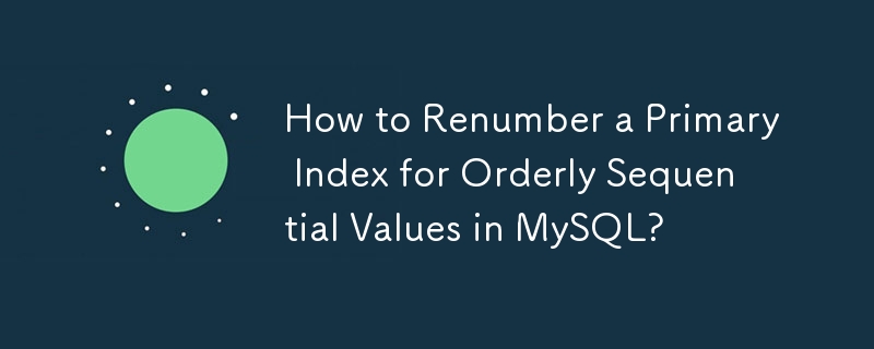 How to Renumber a Primary Index for Orderly Sequential Values in MySQL? 
