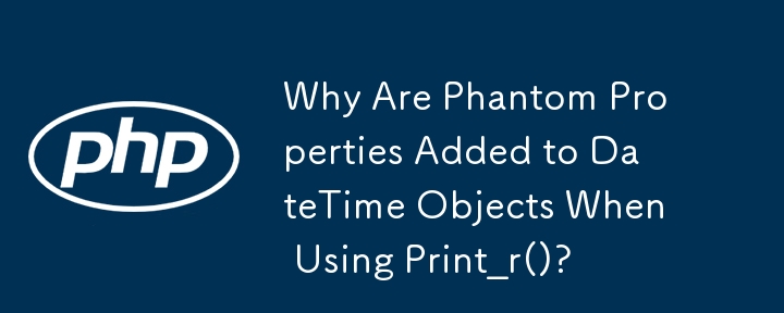 Why Are Phantom Properties Added to DateTime Objects When Using Print_r()?