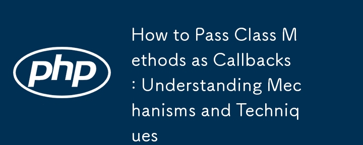 How to Pass Class Methods as Callbacks: Understanding Mechanisms and Techniques