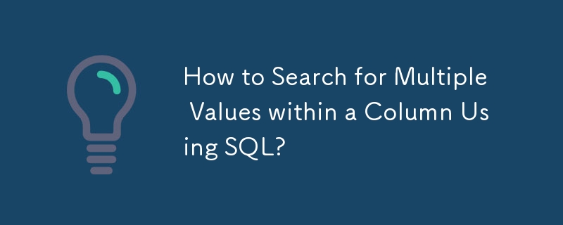 How to Search for Multiple Values within a Column Using SQL? 
