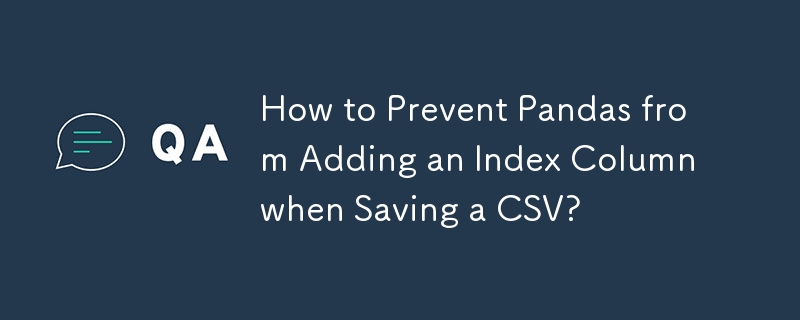 How to Prevent Pandas from Adding an Index Column when Saving a CSV? 
