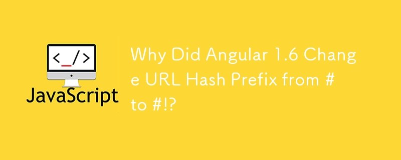 Why Did Angular 1.6 Change URL Hash Prefix from # to #!?