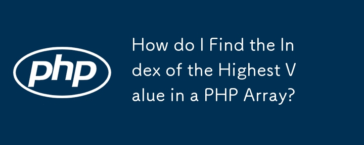 How do I Find the Index of the Highest Value in a PHP Array? 
