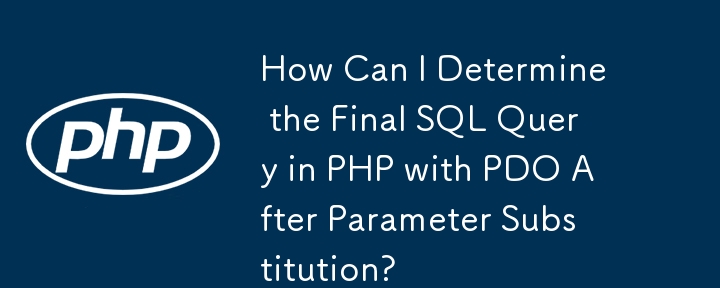 How Can I Determine the Final SQL Query in PHP with PDO After Parameter Substitution? 
