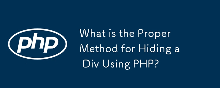 What is the Proper Method for Hiding a Div Using PHP?