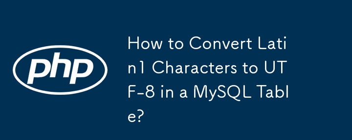 How to Convert Latin1 Characters to UTF-8 in a MySQL Table? 
