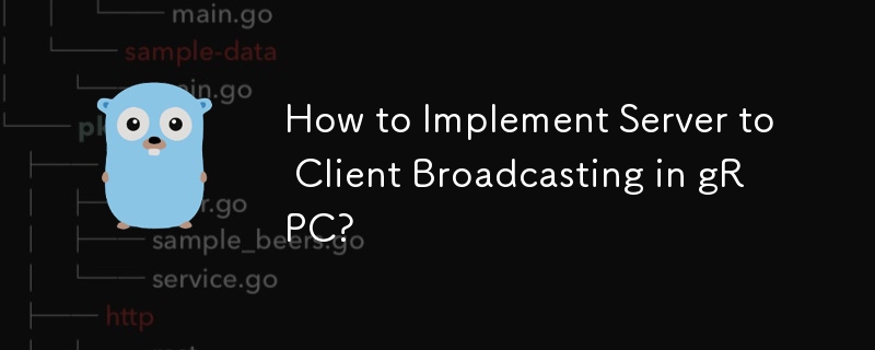 How to Implement Server to Client Broadcasting in gRPC? 
