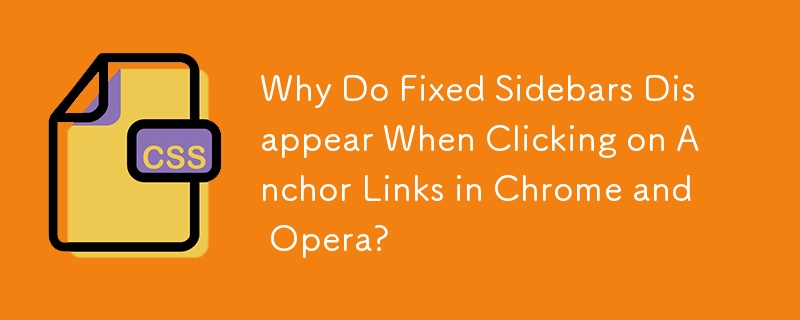 Why Do Fixed Sidebars Disappear When Clicking on Anchor Links in Chrome and Opera? 
