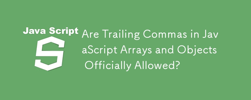 Are Trailing Commas in JavaScript Arrays and Objects Officially Allowed? 
