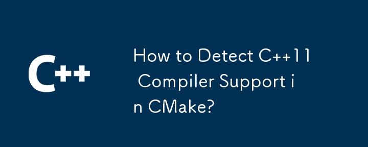 How to Detect C  11 Compiler Support in CMake? 
