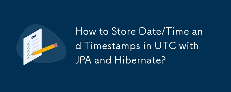 How to Store Date/Time and Timestamps in UTC with JPA and Hibernate? 
