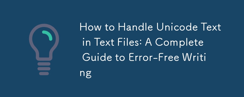 How to Handle Unicode Text in Text Files: A Complete Guide to Error-Free Writing 
